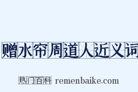 赠水帘周道人近义词是什么意思的图片